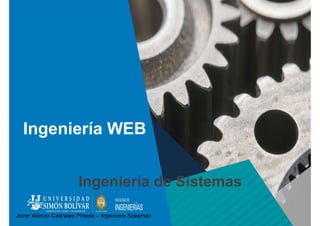 Jover Alonso Cabrales Pineda – Ingeniero Sistemas
Ingeniería WEB
Ingeniería de Sistemas
 