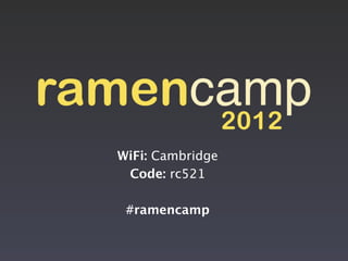 WiFi: Cambridge
 Code: rc521

 #ramencamp
 
