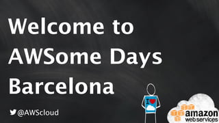 Welcome to
AWSome Days
Barcelona
@AWScloud
 