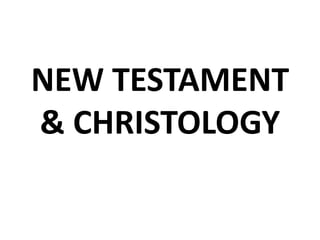 NEW TESTAMENT
& CHRISTOLOGY
 