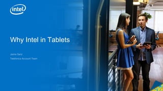 Why Intel in Tablets
Jaime Sanz
Telefonica Account Team
 