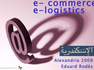 Alexandria  2009 Eduard Rodés e- commerce e-logistics 