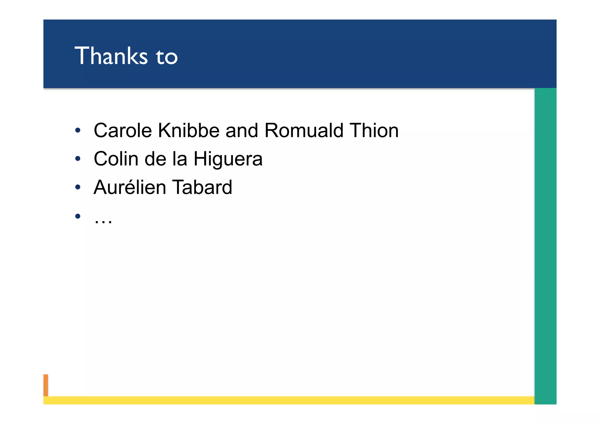 Thanks to
•  Carole Knibbe and Romuald Thion
•  Colin de la Higuera
•  Aurélien Tabard
•  …
 