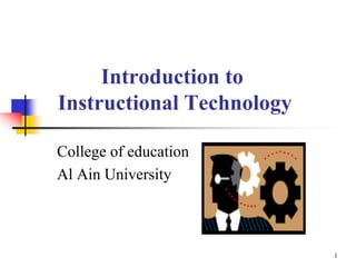 Introduction to
Instructional Technology
College of education
Al Ain University
1
 