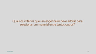 19
05/05/2022
Quais os critérios que um engenheiro deve adotar para
selecionar um material entre tantos outros?
 
