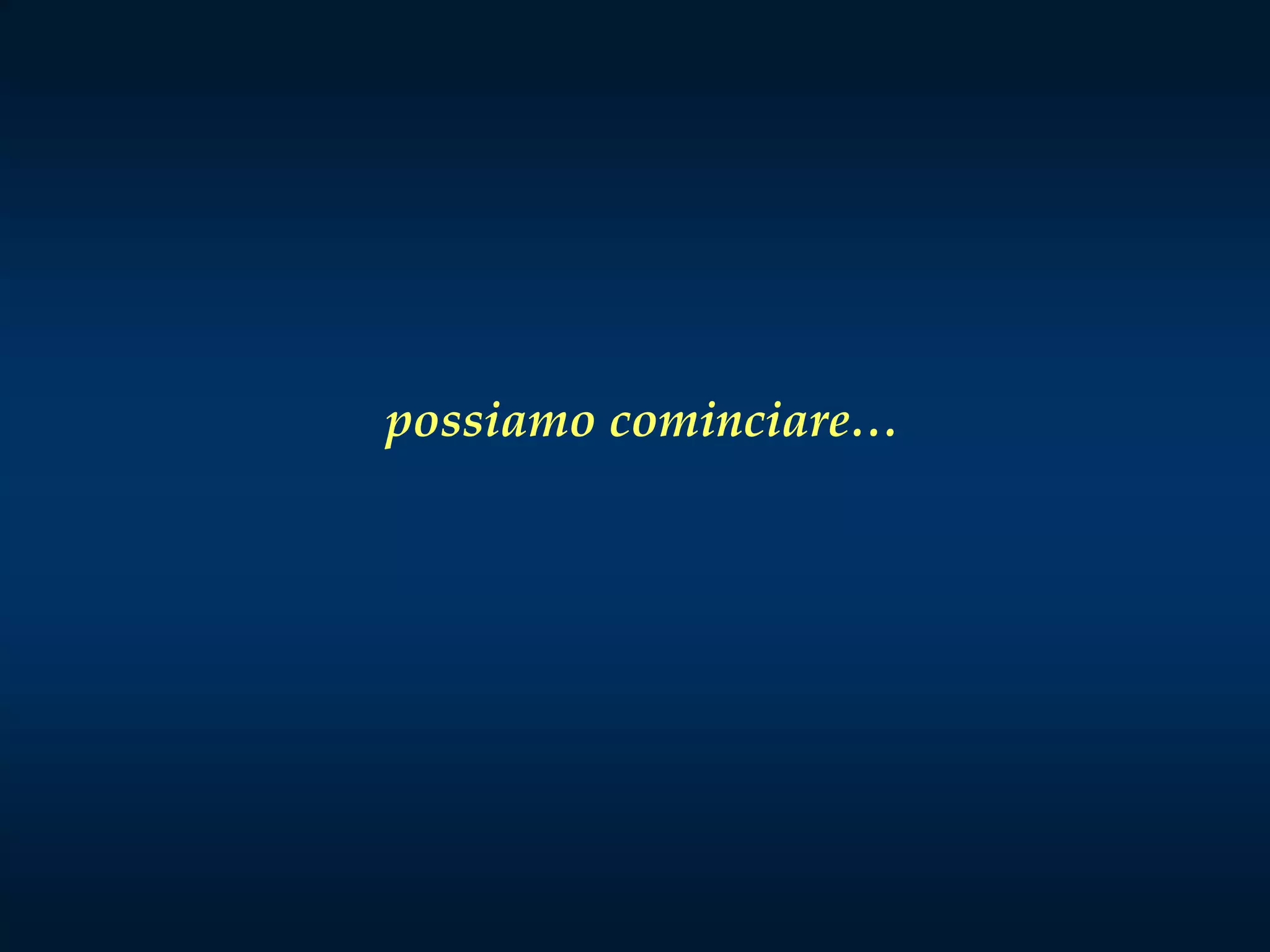 possiamo cominciare…