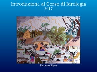 Riccardo Rigon
IlSole,F.Lelong,2008,ValdiSella
Introduzione al Corso di Idrologia
2017
 