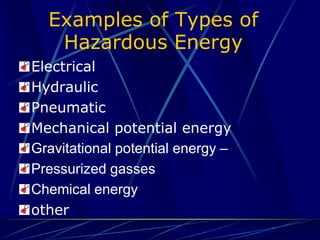 Examples of Types of
Hazardous Energy
Electrical
Hydraulic
Pneumatic
Mechanical potential energy
Gravitational potential energy –
Pressurized gasses
Chemical energy
other
Helping Our Customers Be More Successful . . .
 