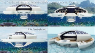 The Mui Dinh Futuristic Resort will Accommodate its Guests:
Solar Floating Resort
 