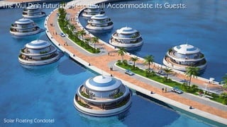 The Mui Dinh Futuristic Resort will Accommodate its Guests:
Solar Floating Condotel
 