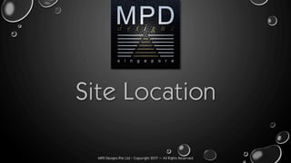 MPD Designs Pte Ltd - Copyright 2017 – All Rights Reserved
Site Location
 