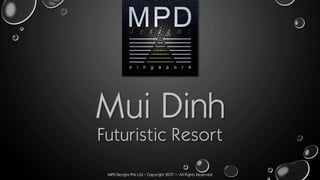MPD Designs Pte Ltd - Copyright 2017 – All Rights Reserved
Mui Dinh
Futuristic Resort
 