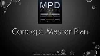 MPD Designs Pte Ltd - Copyright 2017 – All Rights Reserved
Concept Master Plan
 