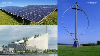 Solar Energy Wind Energy
Waste and Biomass To Energy
 
