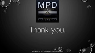 MPD Designs Pte Ltd - Copyright 2017 – All Rights Reserved
Thank you.
 