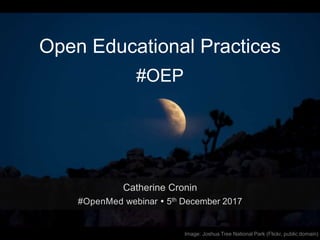 Open Educational Practices
#OEP
Catherine Cronin
#OpenMed webinar  5th December 2017
Image: Joshua Tree National Park (Flickr, public domain)
 