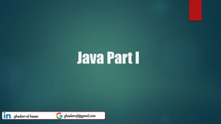 Java Part I
ghadeer-al-hasan ghadeerof@gamil.com
 