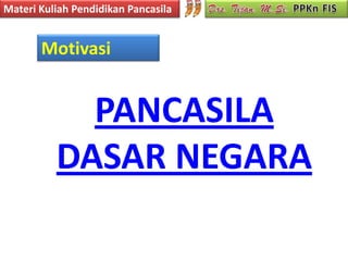 Materi Kuliah Pendidikan Pancasila


       Motivasi


            PANCASILA
          DASAR NEGARA
 