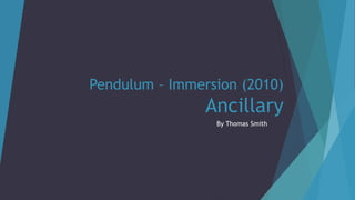 Pendulum – Immersion (2010)
Ancillary
By Thomas Smith
 
