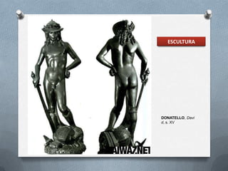ESCULTURA




DONATELLO, Davi
d, s. XV
 