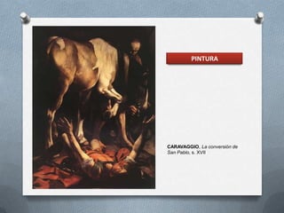 PINTURA




CARAVAGGIO, La conversión de
San Pablo, s. XVII
 