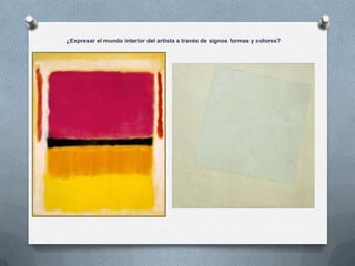 ¿Expresar el mundo interior del artista a través de signos formas y colores?
 