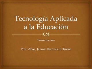 Presentación

Prof. Abog. Jazmín Ibarrola de Krone
 