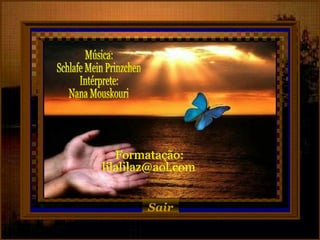 Formatação: [email_address] Sair Música: Schlafe Mein Prinzchen Intérprete: Nana Mouskouri 