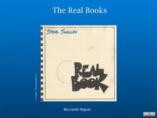 The Real Books


S. Swallow- The Real Book CD




                                 Riccardo Rigon
 