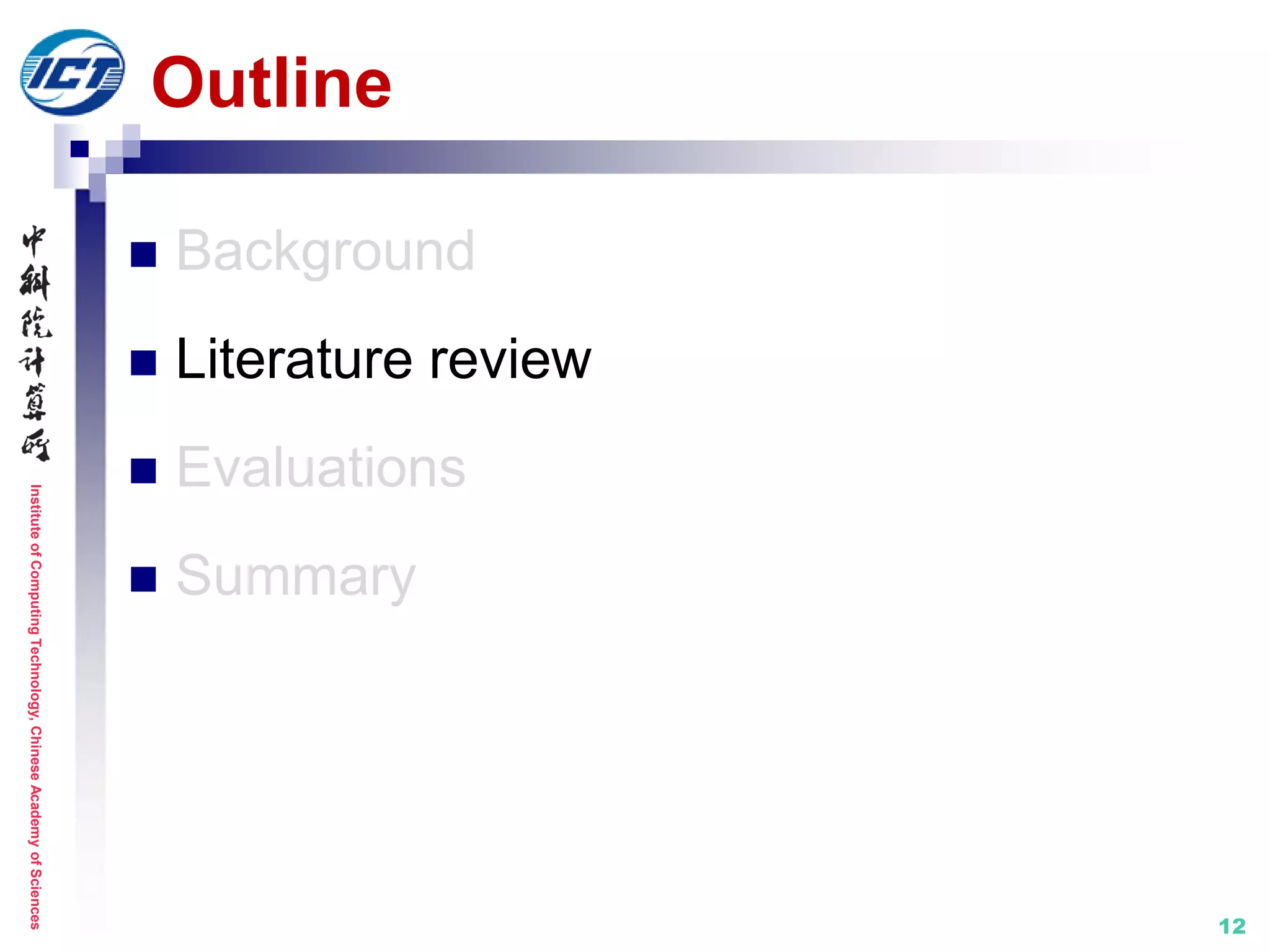 InstituteofComputingTechnology,ChineseAcademyofSciences
12
Outline
 Background
 Literature review
 Evaluations
 Summary
 