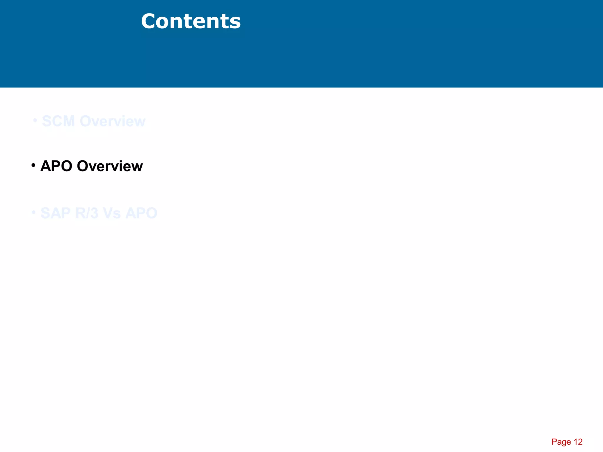 Page 12
Contents
• SCM Overview
• APO Overview
• SAP R/3 Vs APO
 