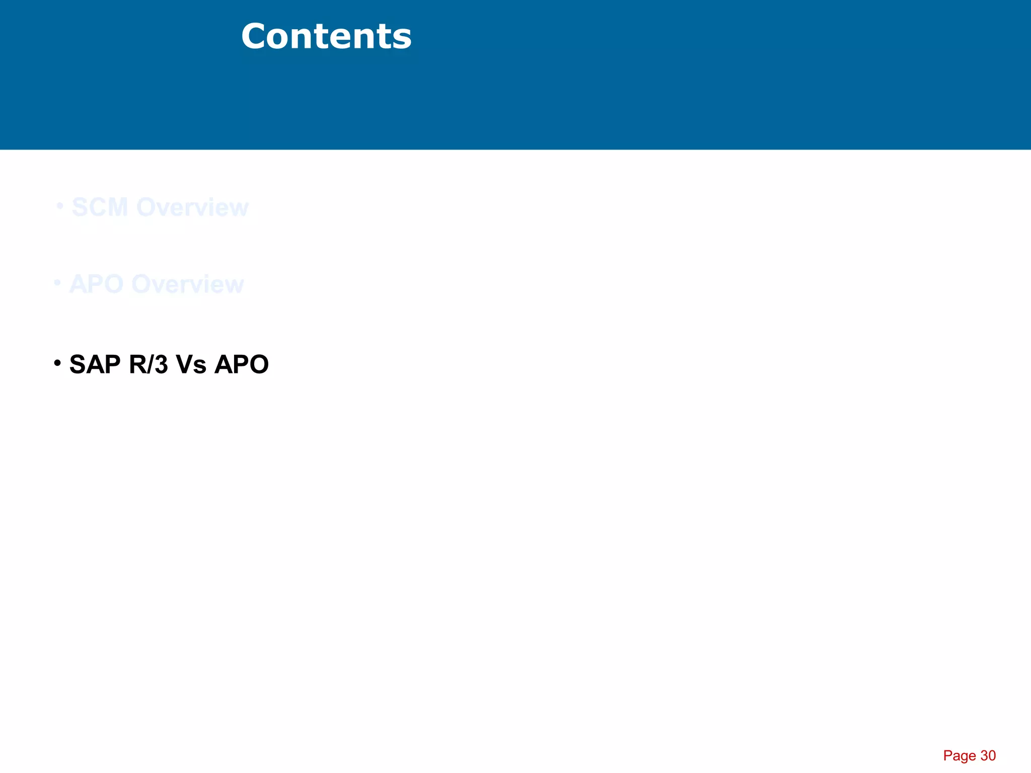 Page 30
Contents
• SCM Overview
• APO Overview
• SAP R/3 Vs APO
 