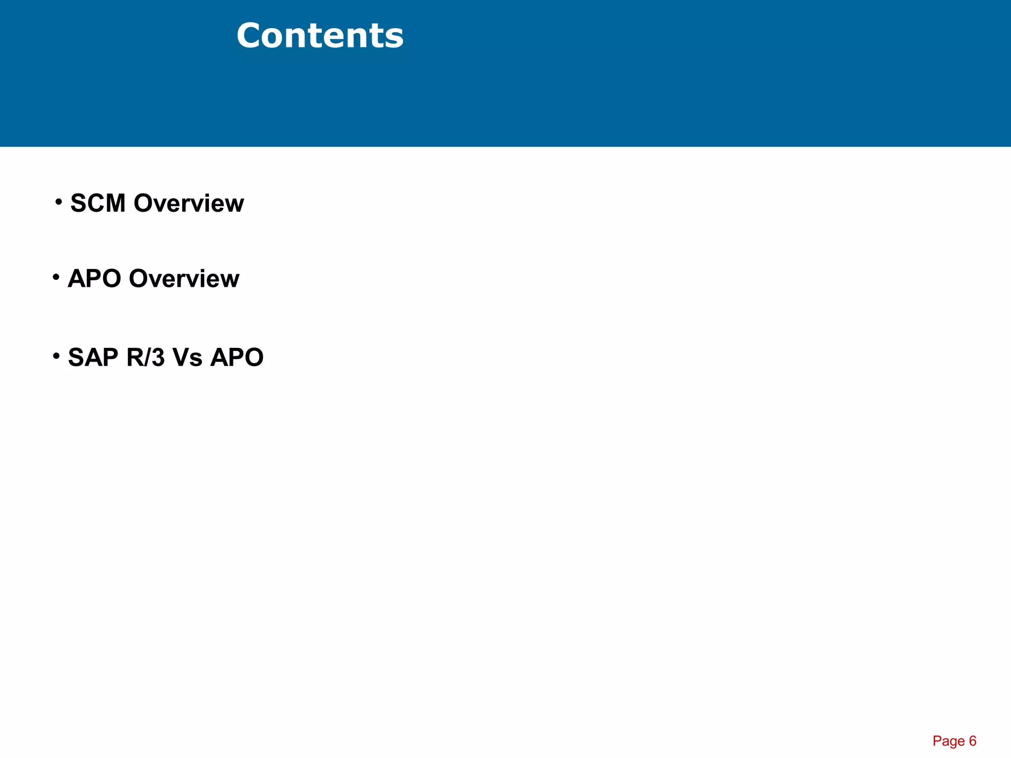 Page 6
Contents
• SCM Overview
• APO Overview
• SAP R/3 Vs APO
 