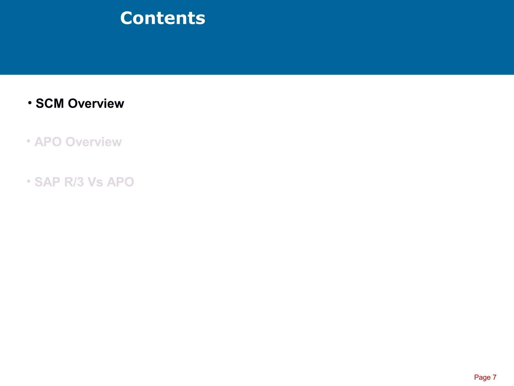 Page 7
Contents
• SCM Overview
• APO Overview
• SAP R/3 Vs APO
 
