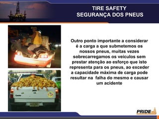 Outro ponto importante a considerar é a carga a que submetemos os nossos pneus, muitas vezes sobrecarregamos os veículos sem prestar atenção ao esforço que isto representa para os pneus, ao exceder a capacidade máxima de carga pode resultar na  falha do mesmo e causar um acidente TIRE SAFETY  SEGURANÇA DOS PNEUS 