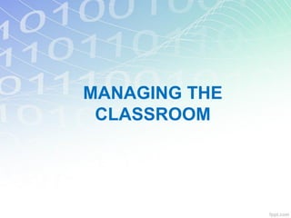 MANAGING THE
CLASSROOM
 
