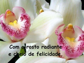 Com o rosto radiante e cheio de felicidade, 