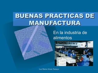 BUENAS PRACTICAS DE MANUFACTURA En la industria de alimentos 