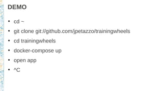 DEMO
●
cd ~
●
git clone git://github.com/jpetazzo/trainingwheels
●
cd trainingwheels
●
docker-compose up
●
open app
●
^C
 