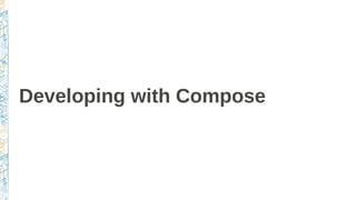 Developing with Compose
 