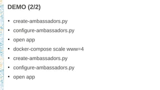 DEMO (2/2)
●
create-ambassadors.py
●
configure-ambassadors.py
●
open app
●
docker-compose scale www=4
●
create-ambassadors.py
●
configure-ambassadors.py
●
open app
 