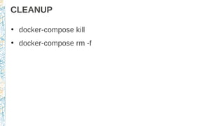 CLEANUP
●
docker-compose kill
●
docker-compose rm -f
 