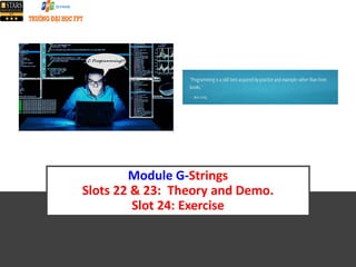 Module G-Strings
Slots 22 & 23: Theory and Demo.
Slot 24: Exercise
 