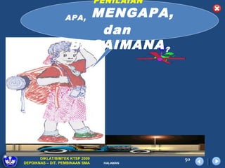 PENILAIAN

                  APA,MENGAPA,
                       dan
                    BAGAIMANA ?




       DIKLAT/BIMTEK KTSP 2009               50
DEPDIKNAS – DIT. PEMBINAAN SMA    HALAMAN
 