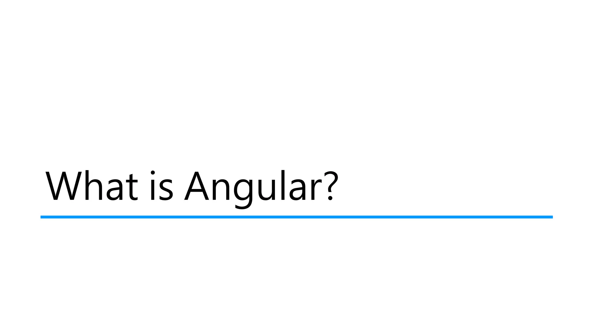 What is Angular?
 