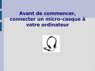 Avant de commencer, connecter un micro-casque à votre ordinateur   