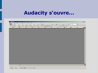 Audacity s'ouvre... 