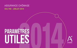 AssurAnce chômAge 
DAJ 750 - Juillet 2014 
PARAMÈTRES 
UTILES 
 