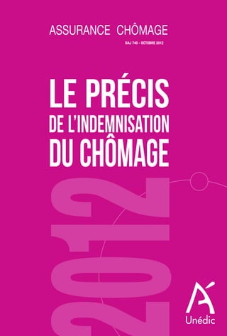AssurAnce chômAge 
DAJ 740 - octobre 2012 
LE PRÉCIS 
DE L’INDEMNISATION 
DU CHÔMAGE 
 