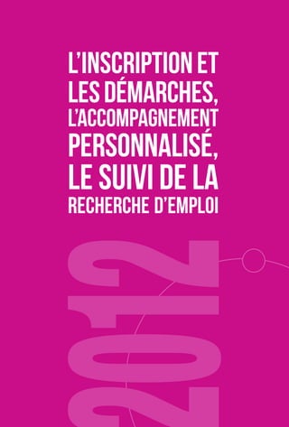 L’INSCRIPTION ET 
LES DÉMARCHES, 
L’ACCOMPAGNEMENT 
PERSONNALISÉ, 
LE SUIVI DE LA 
RECHERCHE D’EMPLOI 
 
